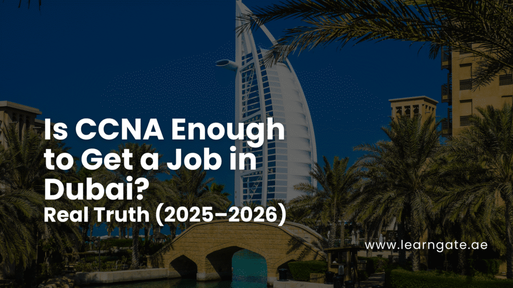 Is CCNA Enough to Get a Job in Dubai? Real Truth (2025–2026)